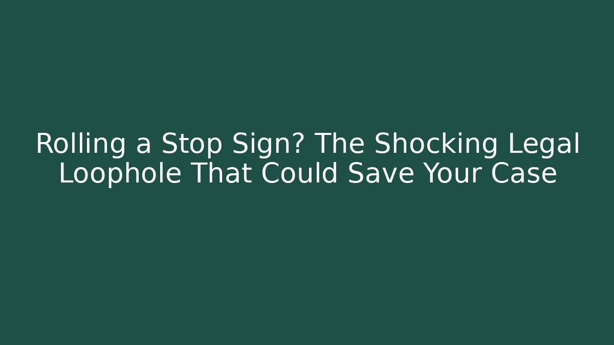Rolling a Stop Sign? The Shocking Legal Loophole That Could Save Your Case