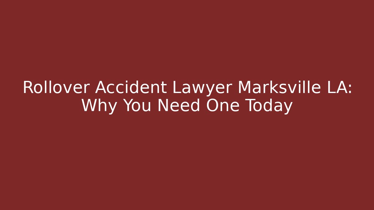 Rollover Accident Lawyer Marksville LA: Why You Need One Today