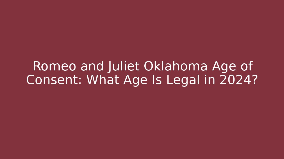 Romeo and Juliet Oklahoma Age of Consent: What Age Is Legal in 2024?