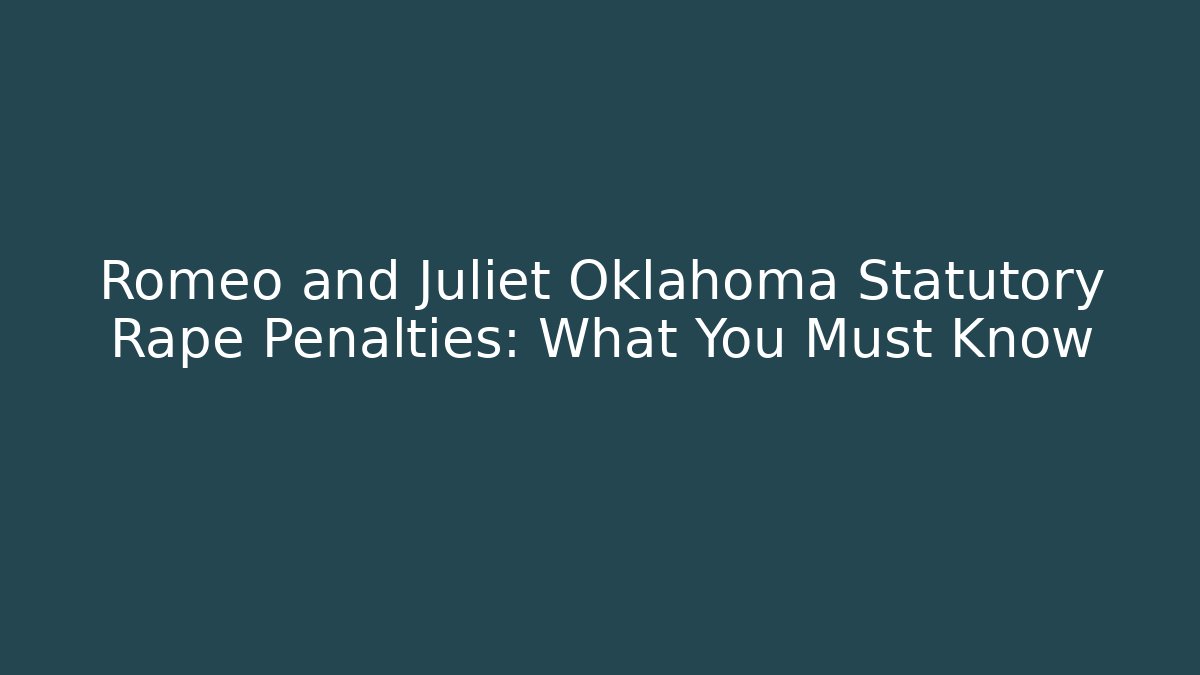 Romeo and Juliet Oklahoma Statutory Rape Penalties: What You Must Know