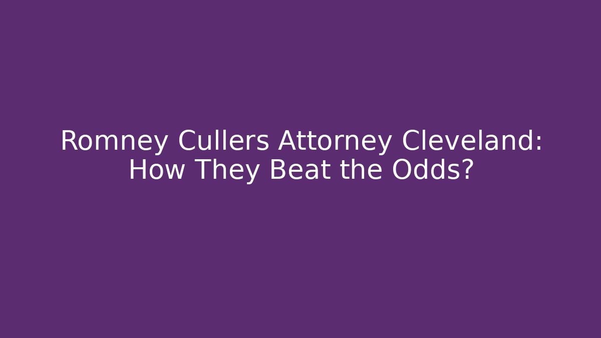 Romney Cullers Attorney Cleveland: How They Beat the Odds?