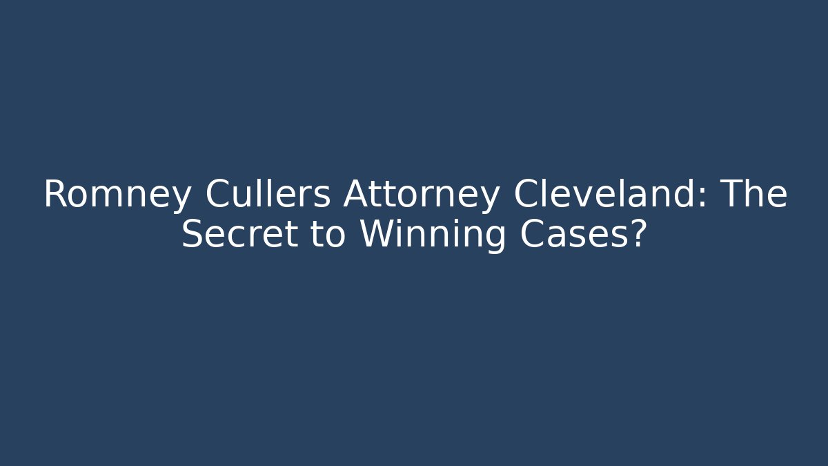 Romney Cullers Attorney Cleveland: The Secret to Winning Cases?