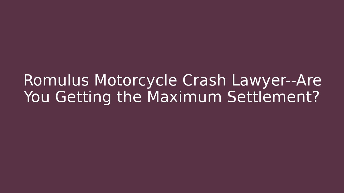 Romulus Motorcycle Crash Lawyer—Are You Getting the Maximum Settlement? - WealthxGroup