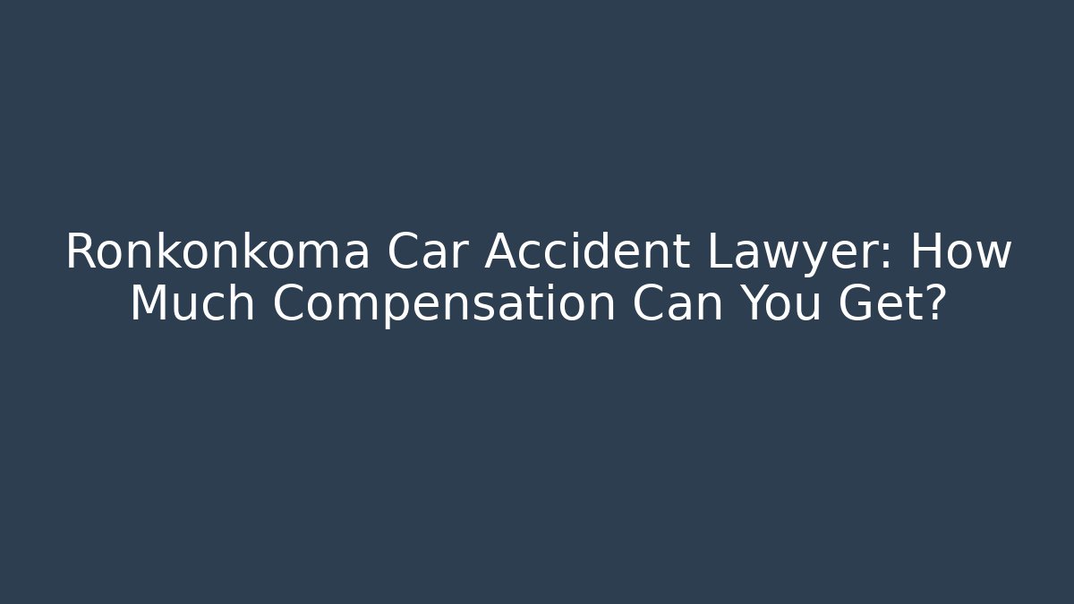 Ronkonkoma Car Accident Lawyer: How Much Compensation Can You Get?
