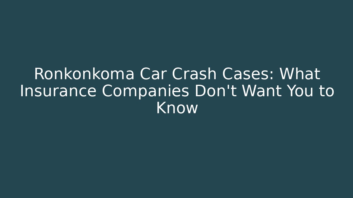 Ronkonkoma Car Crash Cases: What Insurance Companies Don't Want You to Know - WealthxGroup