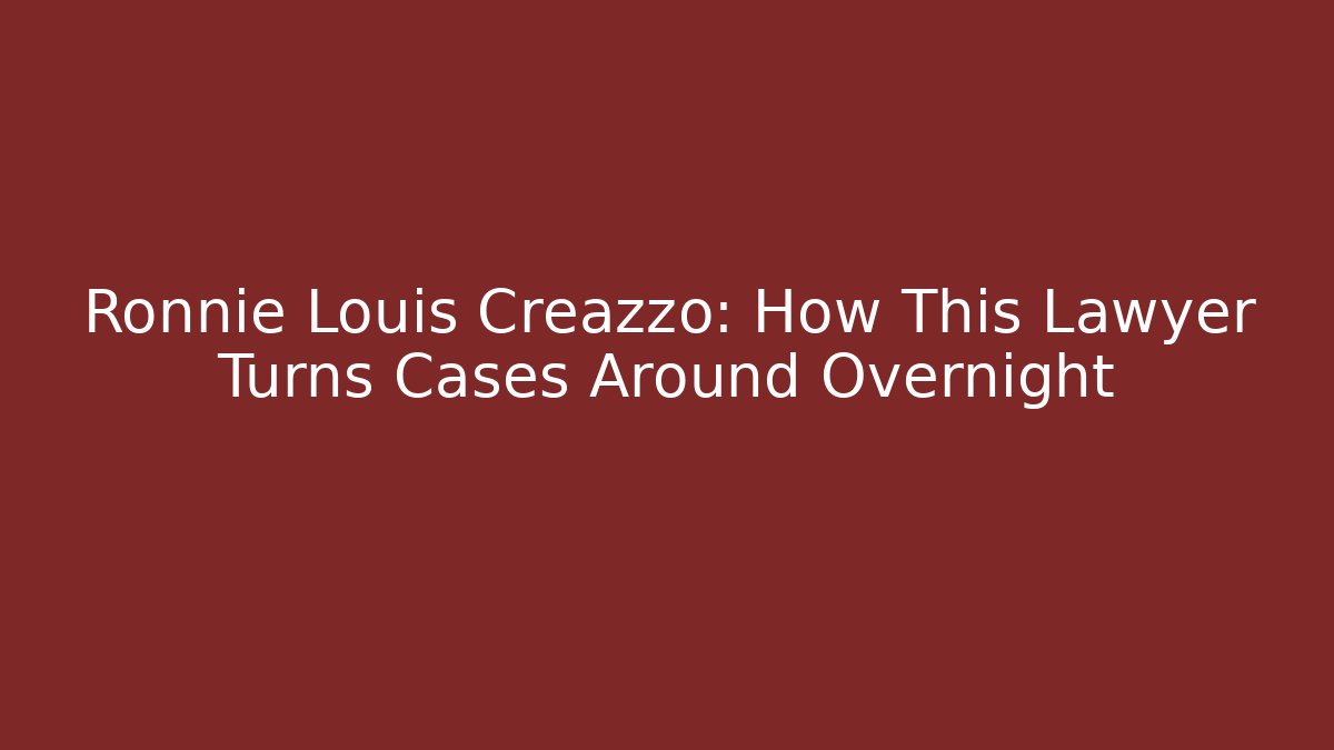 Ronnie Louis Creazzo: How This Lawyer Turns Cases Around Overnight