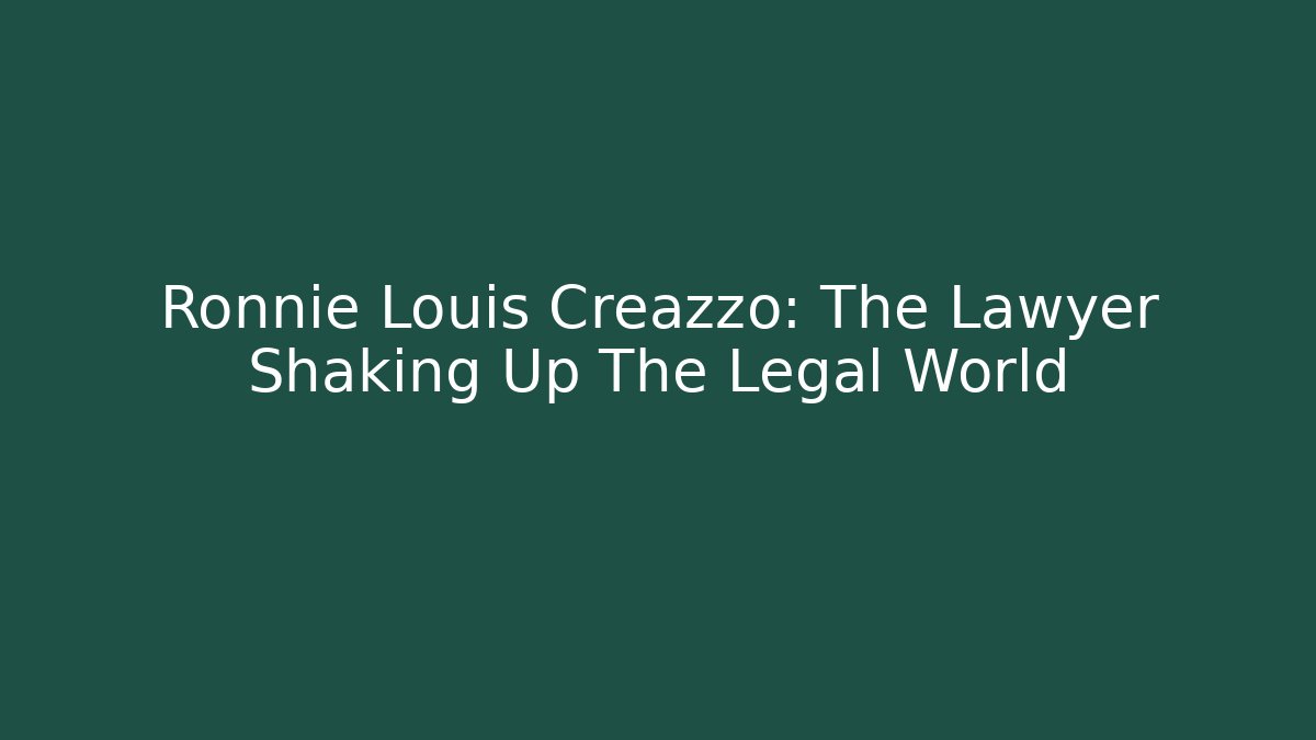 Ronnie Louis Creazzo: The Lawyer Shaking Up The Legal World