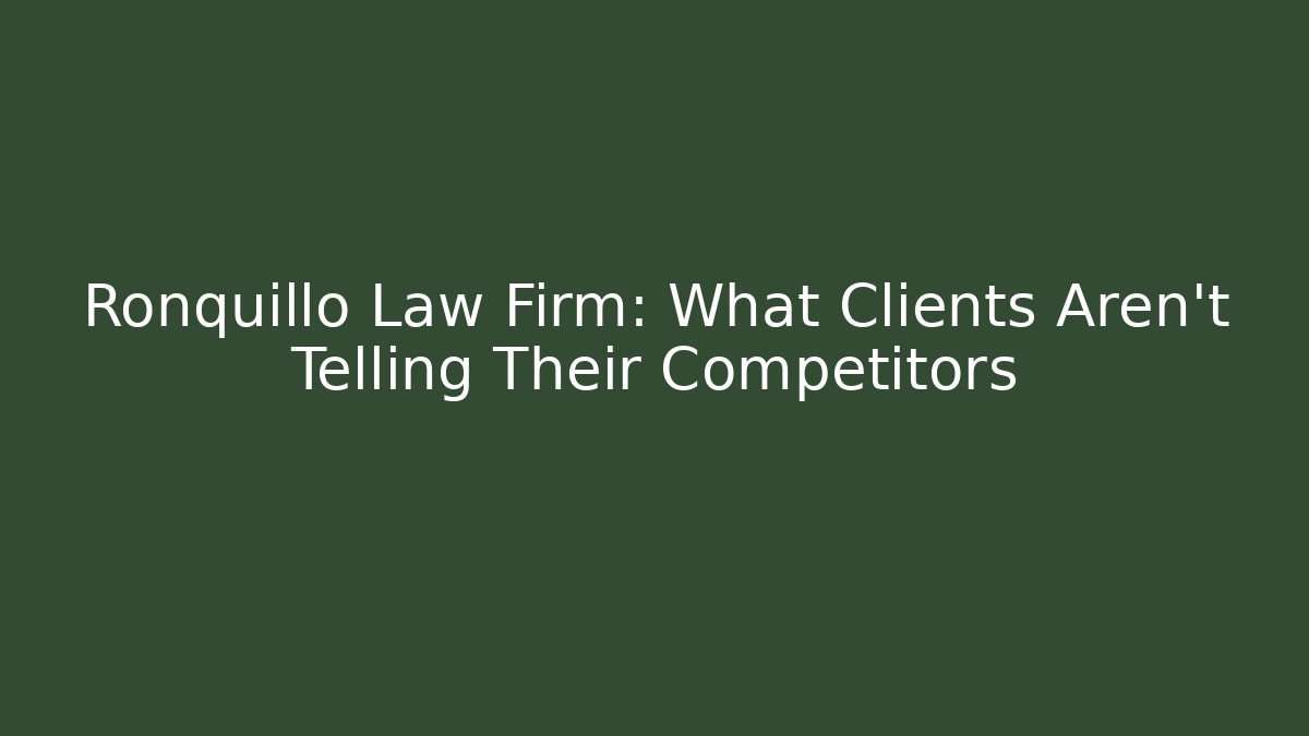Ronquillo Law Firm: What Clients Aren't Telling Their Competitors