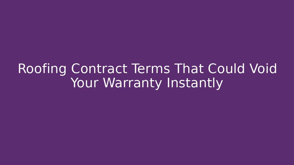 Roofing Contract Terms That Could Void Your Warranty Instantly - WealthxGroup