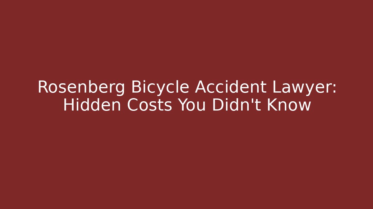 Rosenberg Bicycle Accident Lawyer: Hidden Costs You Didn’t Know