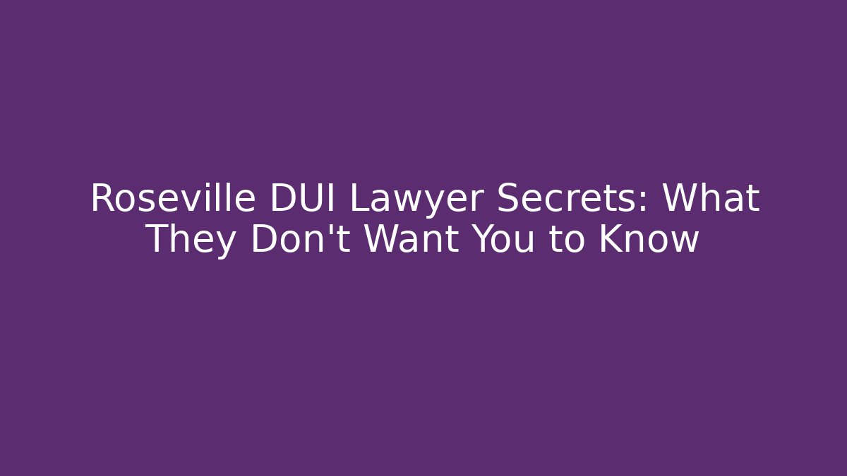 Roseville DUI Lawyer Secrets: What They Don't Want You to Know