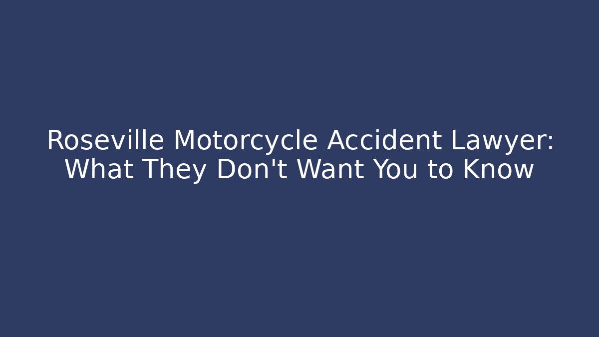 Roseville Motorcycle Accident Lawyer: What They Don't Want You to Know
