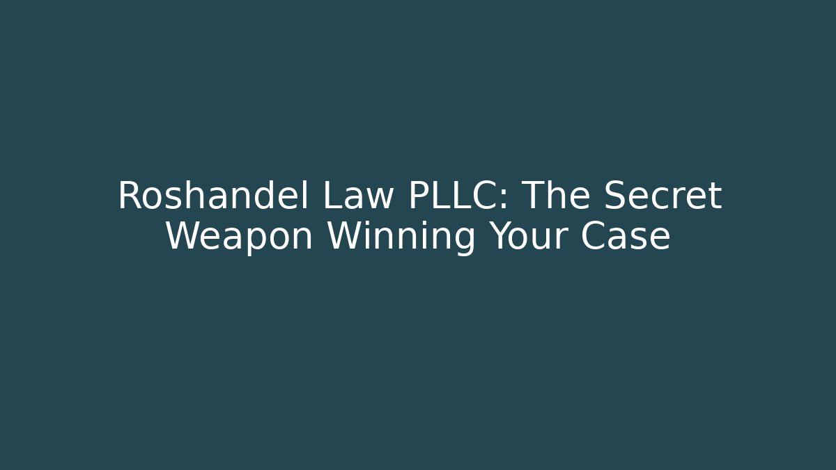 Roshandel Law PLLC: The Secret Weapon Winning Your Case