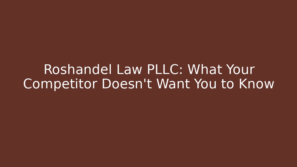 Roshandel Law PLLC: What Your Competitor Doesn't Want You to Know