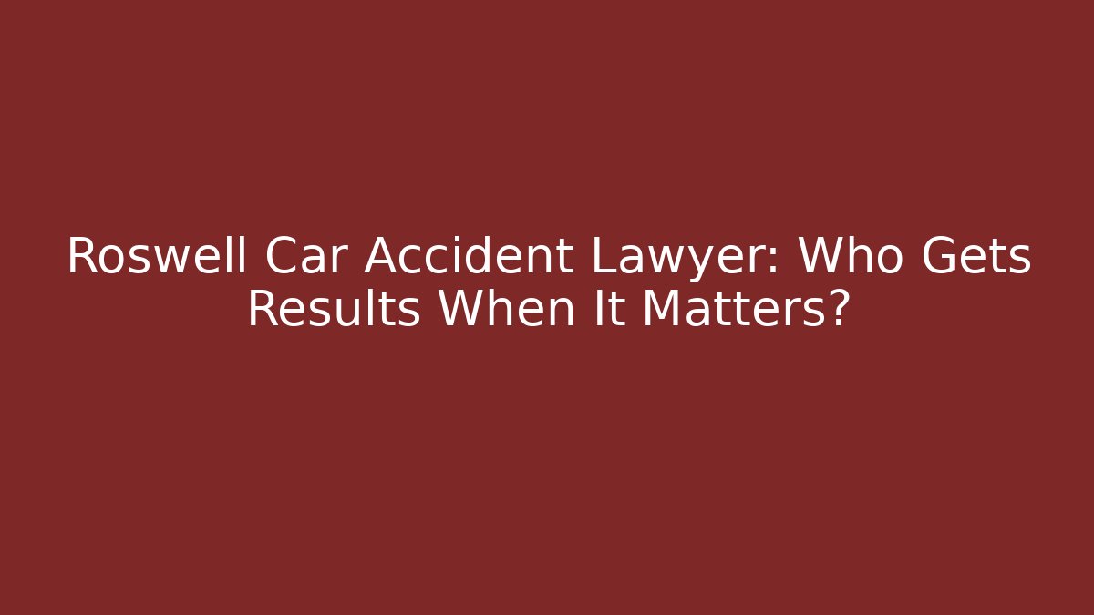 Roswell Car Accident Lawyer: Who Gets Results When It Matters? - WealthxGroup
