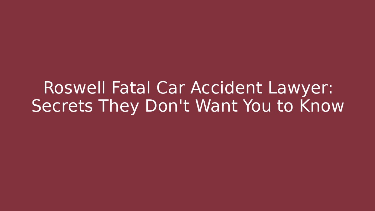 Roswell Fatal Car Accident Lawyer: Secrets They Don't Want You to Know