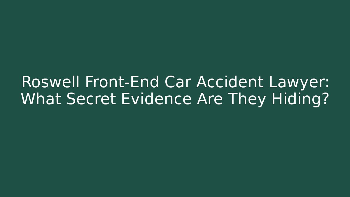 Roswell Front-End Car Accident Lawyer: What Secret Evidence Are They Hiding?