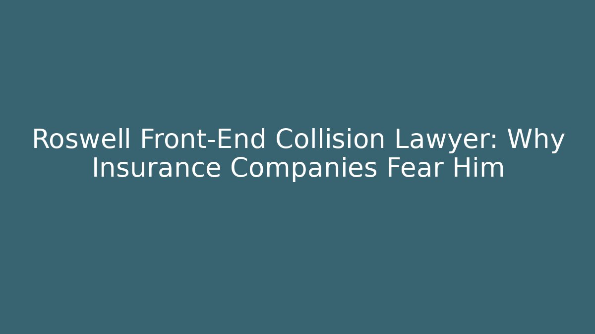 Roswell Front-End Collision Lawyer: Why Insurance Companies Fear Him - WealthxGroup