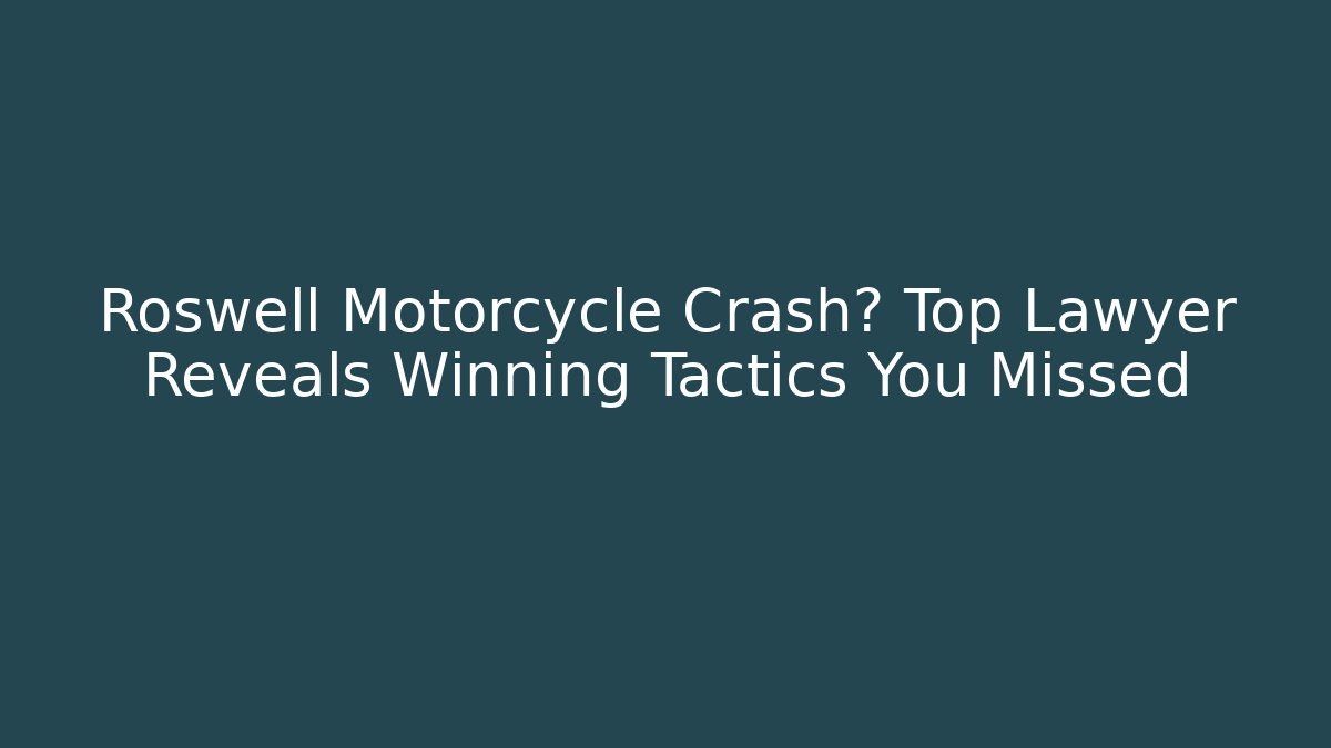 Roswell Motorcycle Crash? Top Lawyer Reveals Winning Tactics You Missed