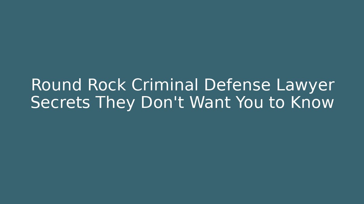 Round Rock Criminal Defense Lawyer Secrets They Don't Want You to Know - WealthxGroup