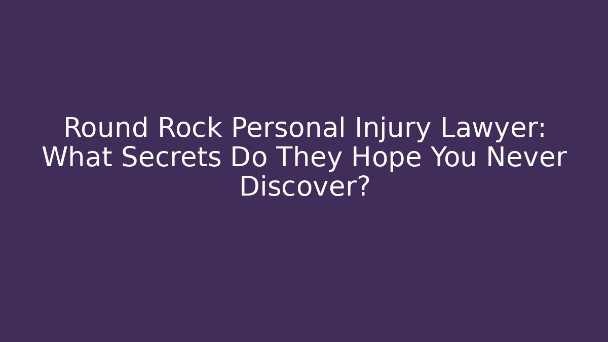 Round Rock Personal Injury Lawyer: What Secrets Do They Hope You Never Discover?