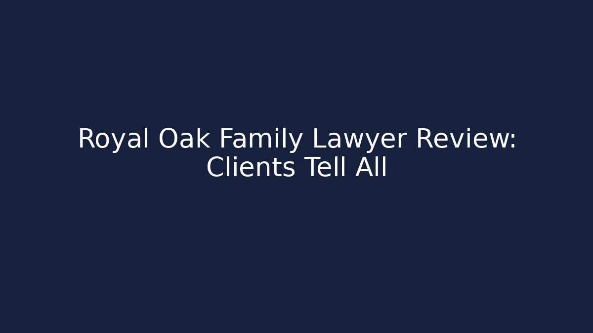 Royal Oak Family Lawyer Review: Clients Tell All
