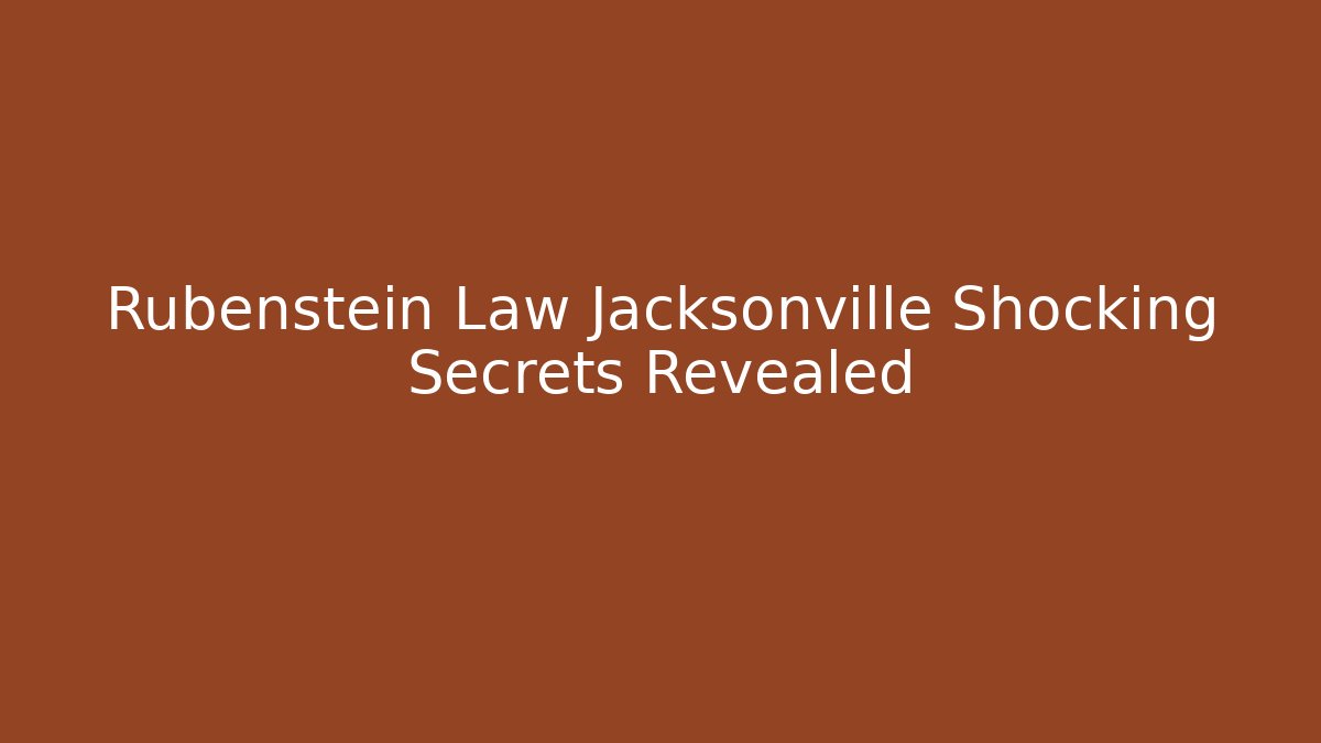 Rubenstein Law Jacksonville Shocking Secrets Revealed