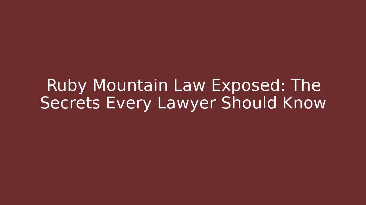 Ruby Mountain Law Exposed: The Secrets Every Lawyer Should Know