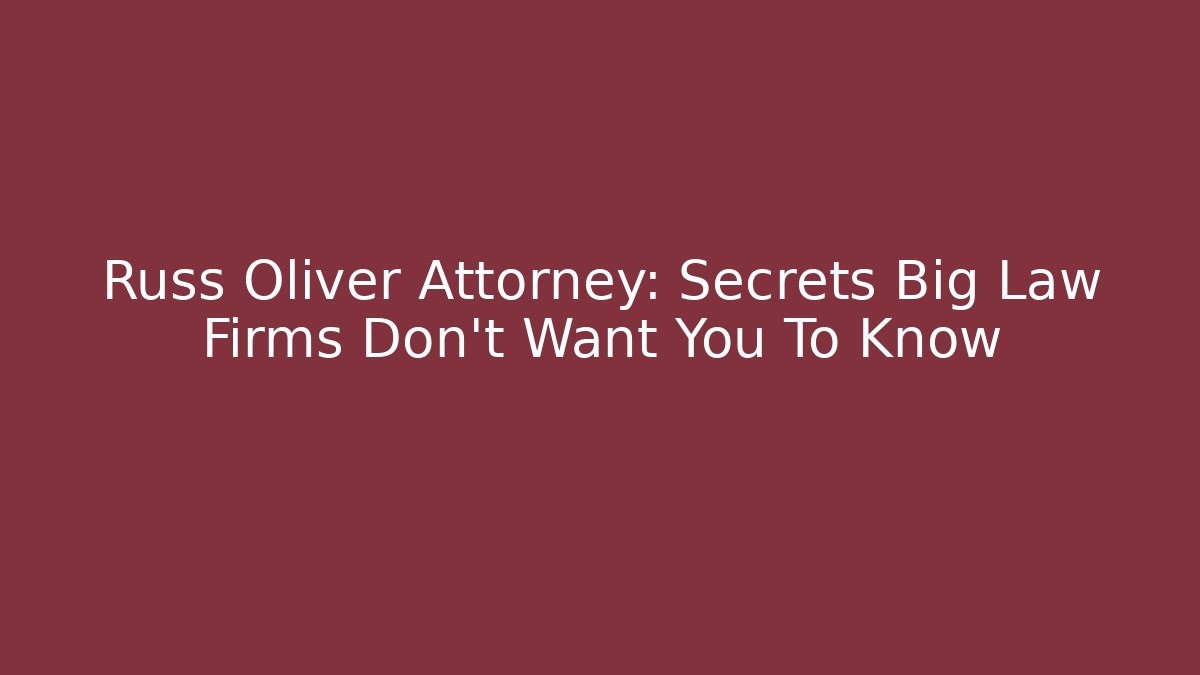 Russ Oliver Attorney: Secrets Big Law Firms Don't Want You To Know