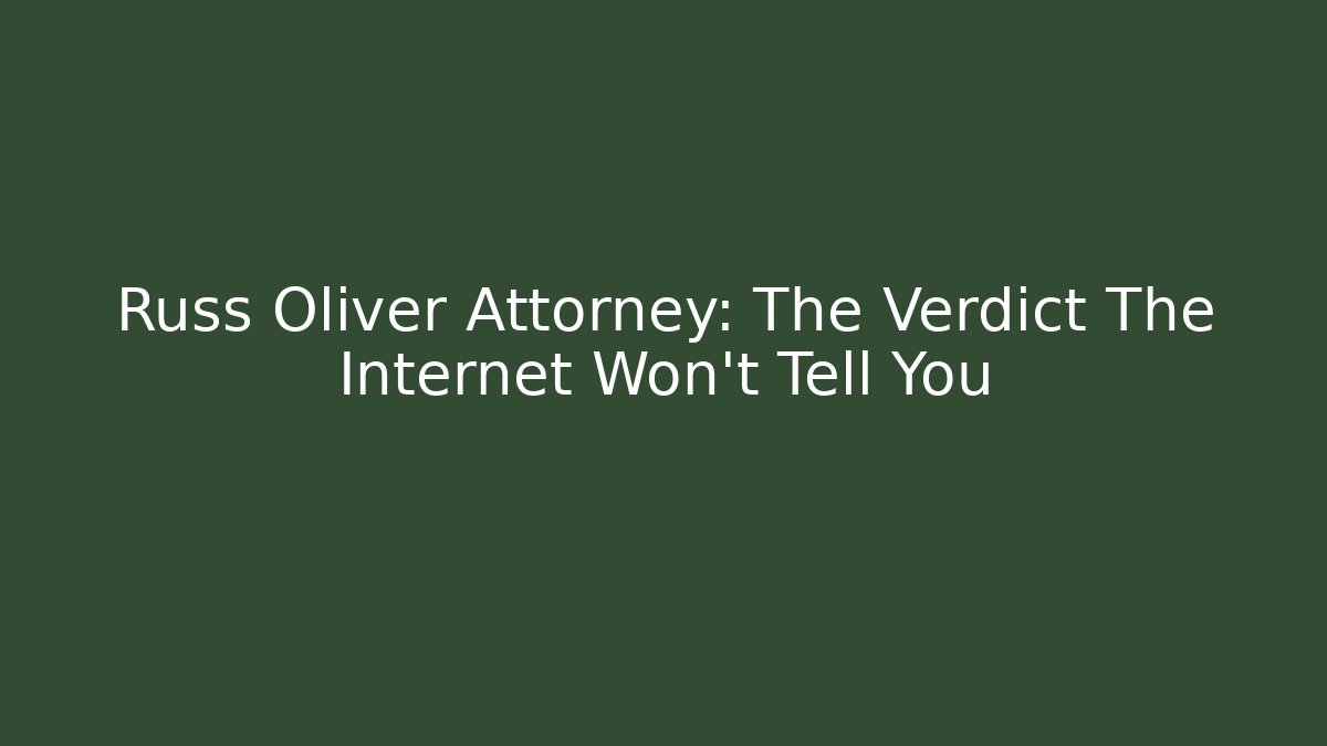 Russ Oliver Attorney: The Verdict The Internet Won't Tell You