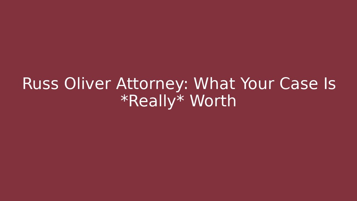 Russ Oliver Attorney: What Your Case Is *Really* Worth - WealthxGroup