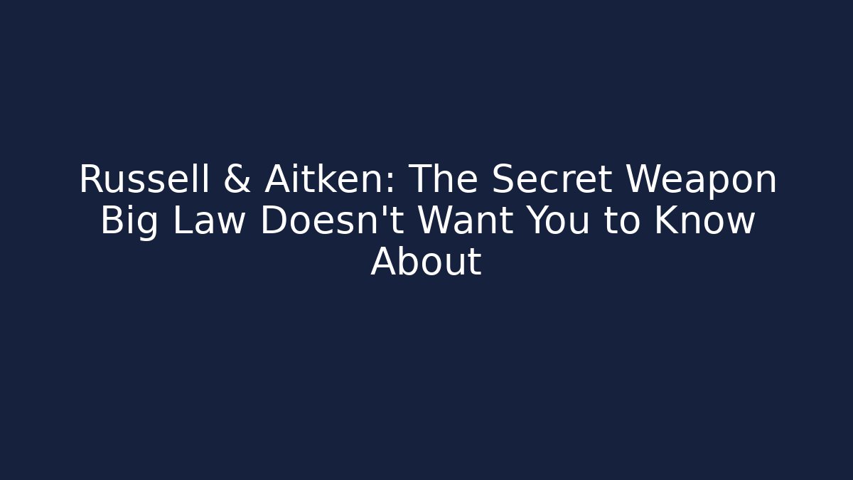Russell & Aitken: The Secret Weapon Big Law Doesn't Want You to Know About