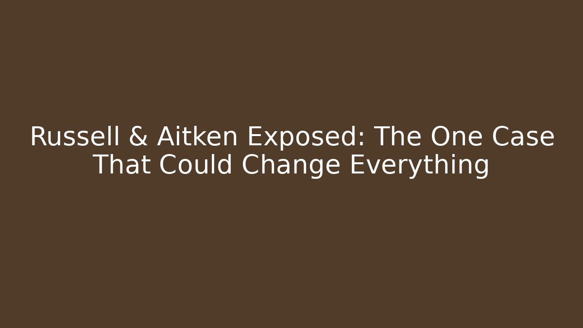 Russell & Aitken Exposed: The One Case That Could Change Everything - WealthxGroup