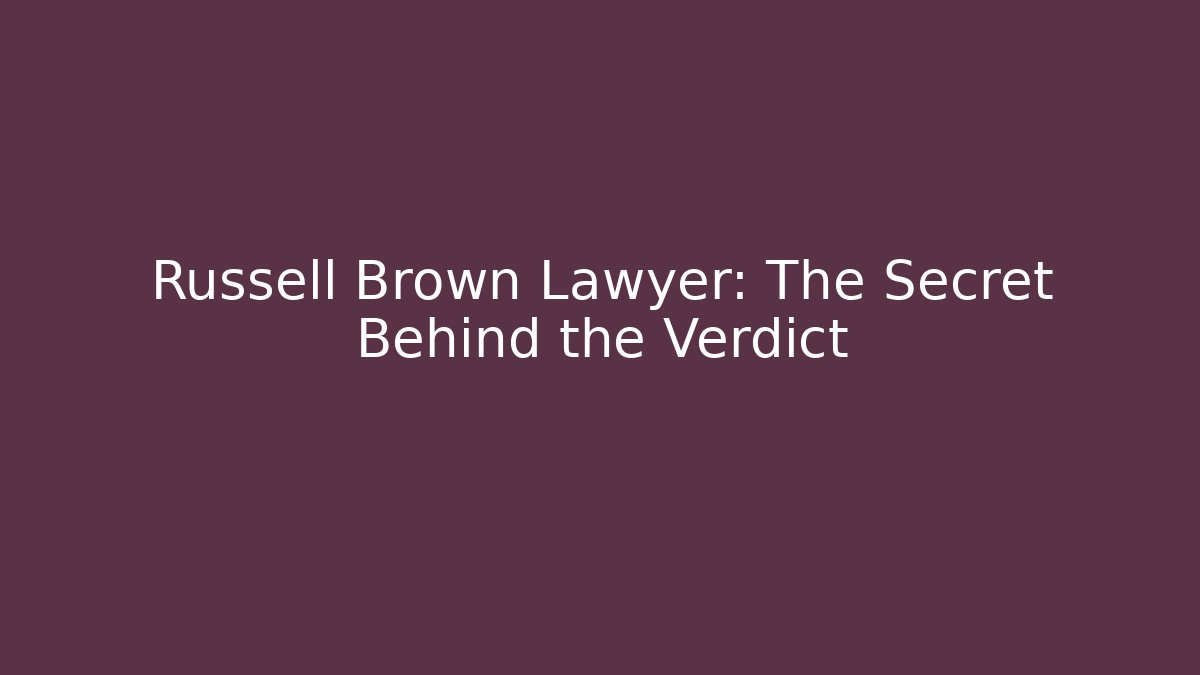 Russell Brown Lawyer: The Secret Behind the Verdict