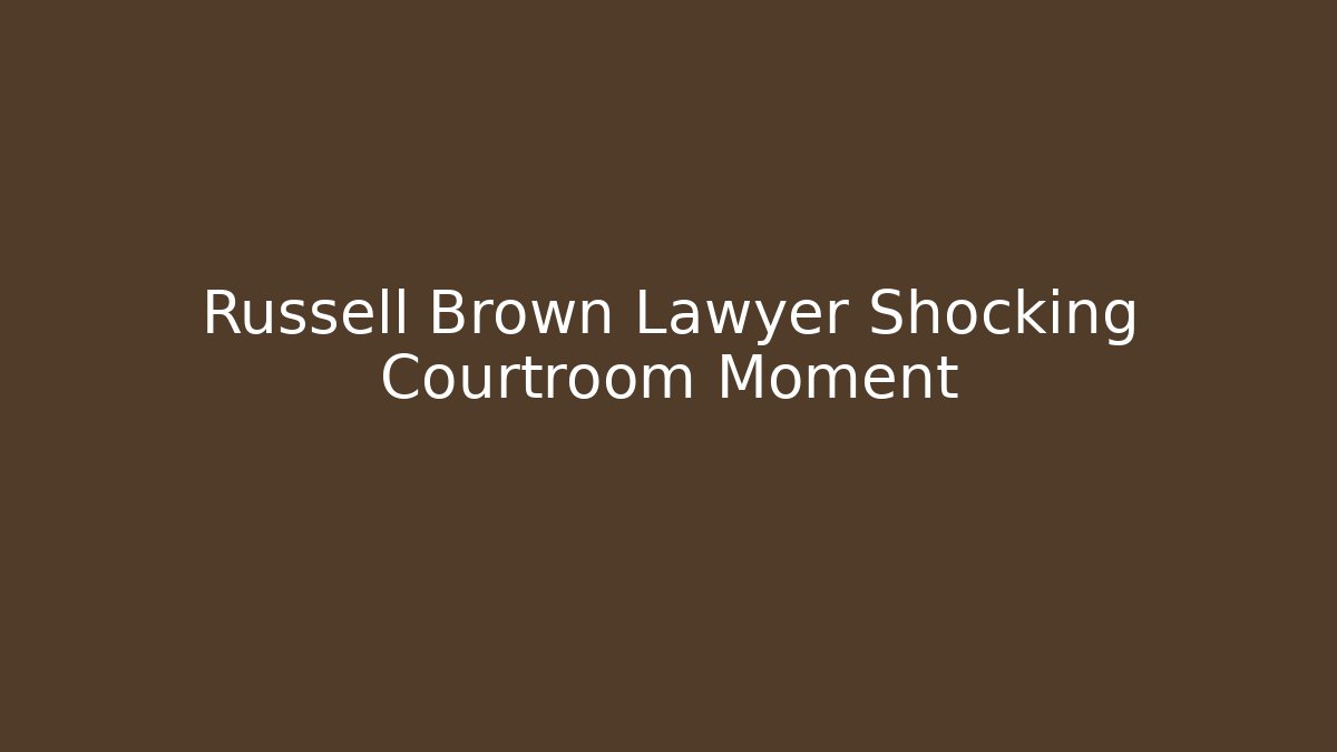 Russell Brown Lawyer Shocking Courtroom Moment