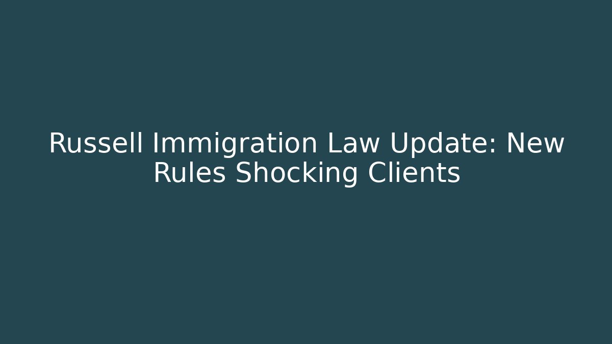 Russell Immigration Law Update: New Rules Shocking Clients - WealthxGroup