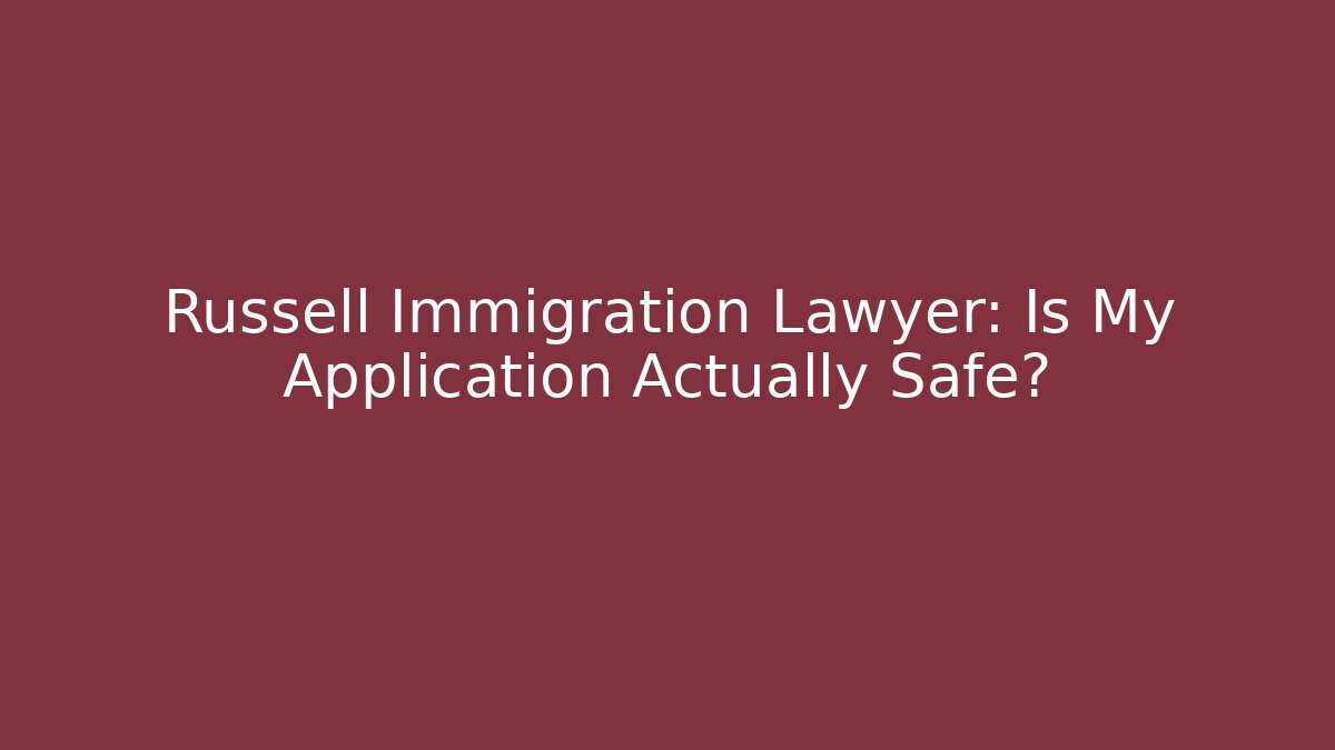 Russell Immigration Lawyer: Is My Application Actually Safe?
