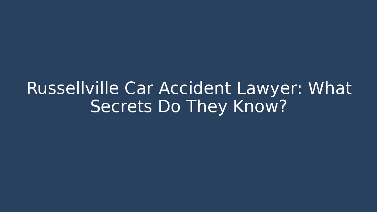 Russellville Car Accident Lawyer: What Secrets Do They Know?