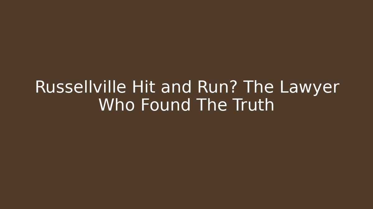 Russellville Hit and Run? The Lawyer Who Found The Truth
