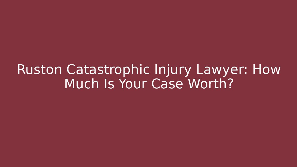Ruston Catastrophic Injury Lawyer: How Much Is Your Case Worth? - WealthxGroup