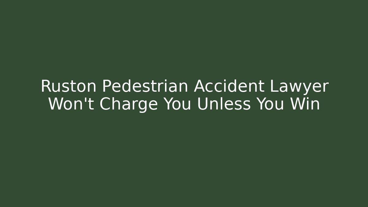 Ruston Pedestrian Accident Lawyer Won't Charge You Unless You Win