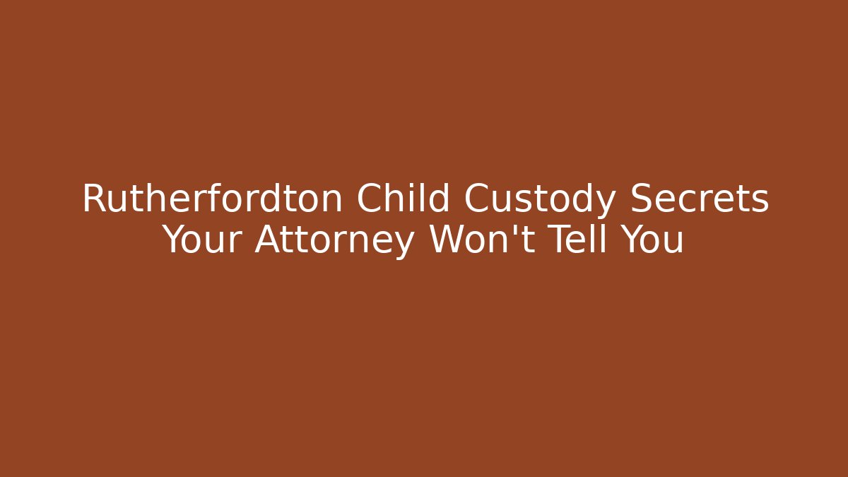 Rutherfordton Child Custody Secrets Your Attorney Won’t Tell You