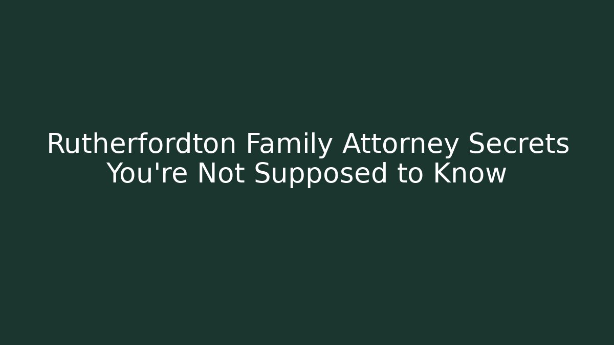 Rutherfordton Family Attorney Secrets You’re Not Supposed to Know