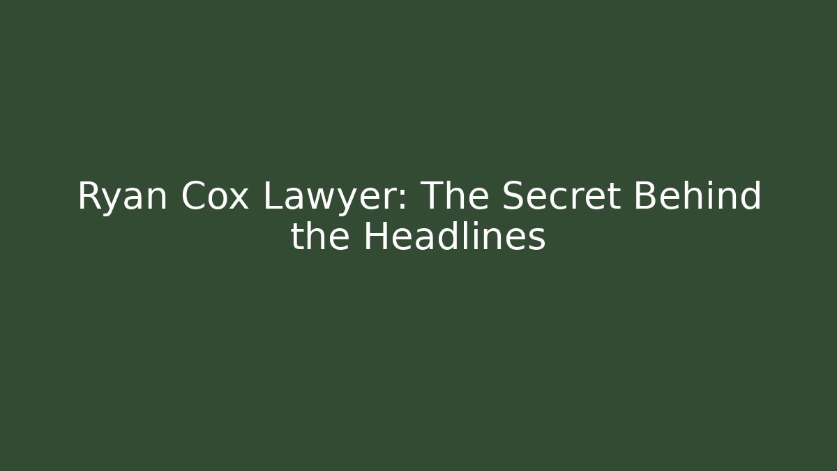 Ryan Cox Lawyer: The Secret Behind the Headlines