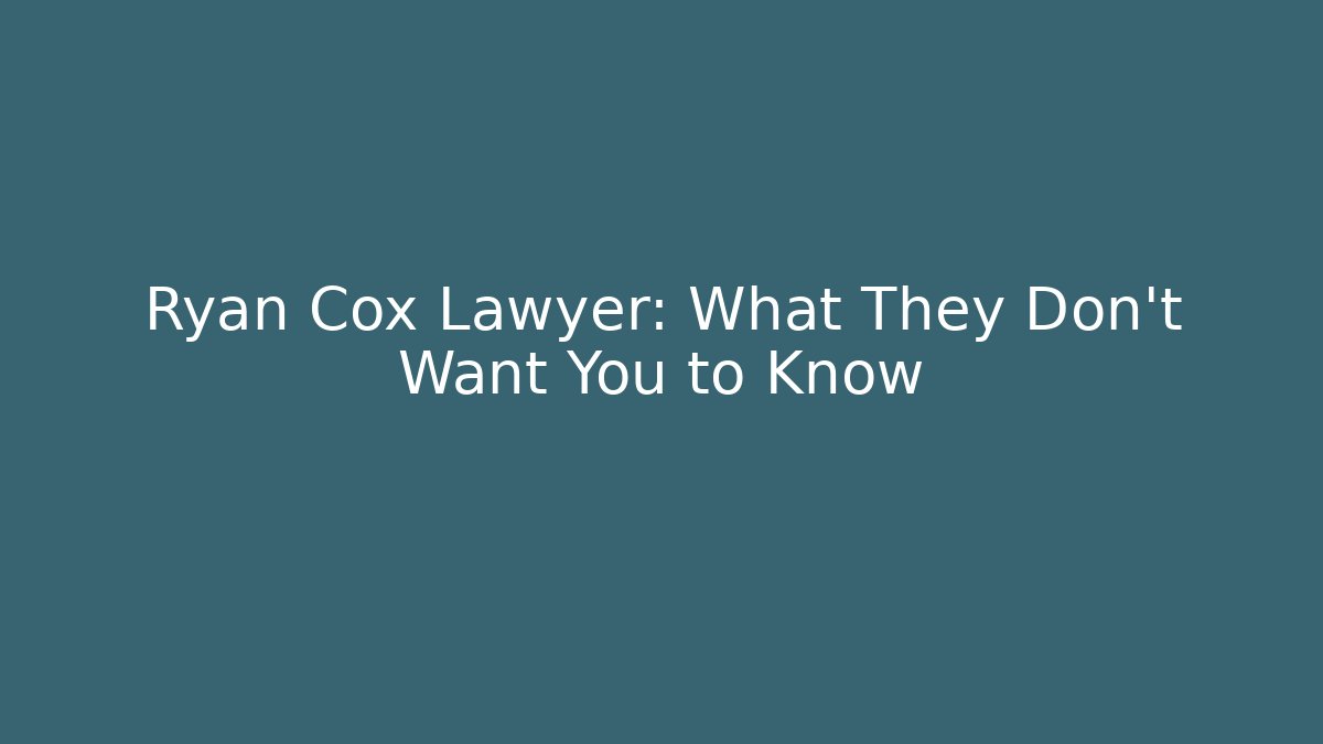 Ryan Cox Lawyer: What They Don't Want You to Know