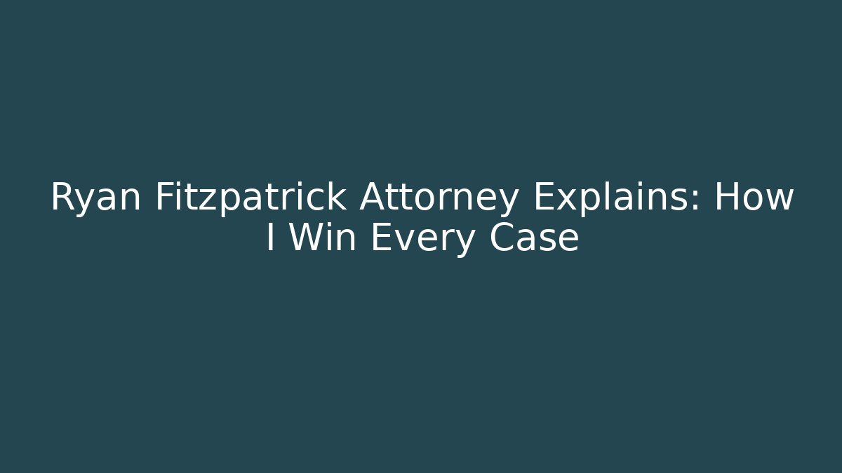 Ryan Fitzpatrick Attorney Explains: How I Win Every Case
