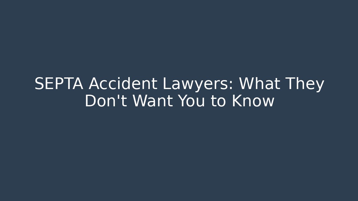 SEPTA Accident Lawyers: What They Don't Want You to Know