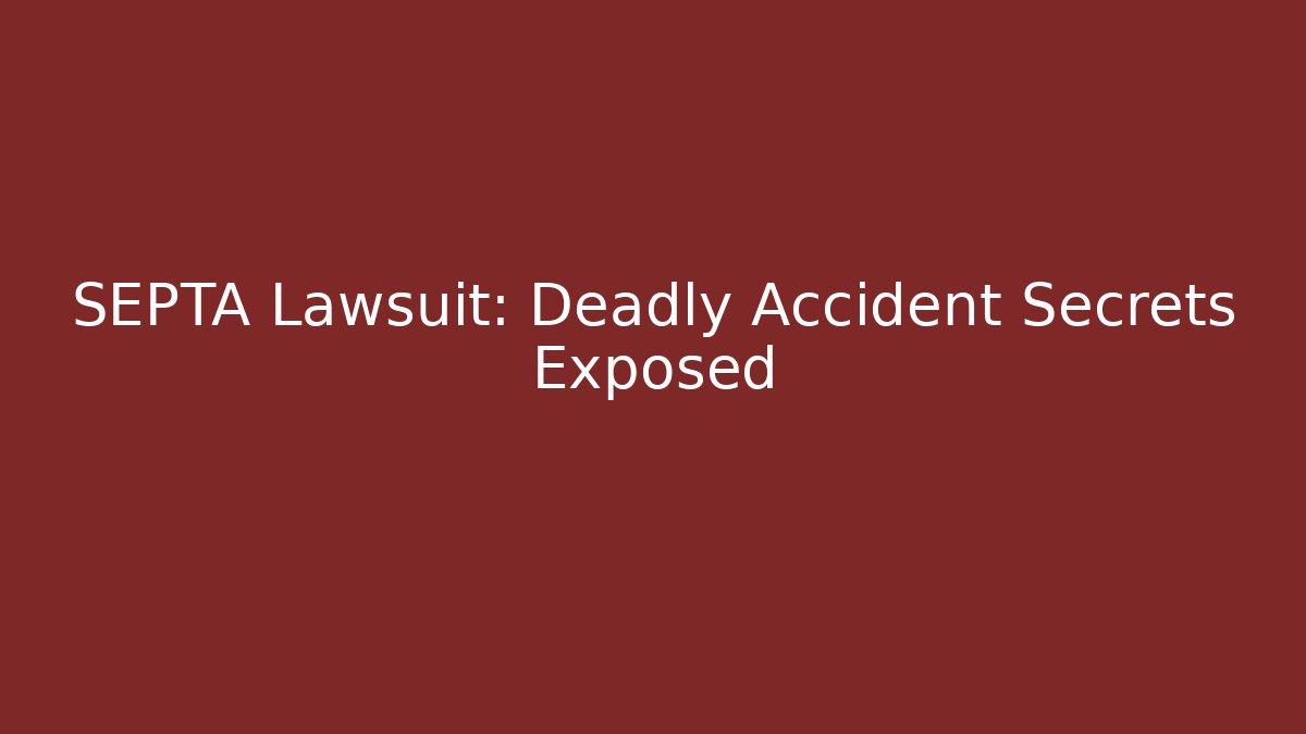 SEPTA Lawsuit: Deadly Accident Secrets Exposed - WealthxGroup