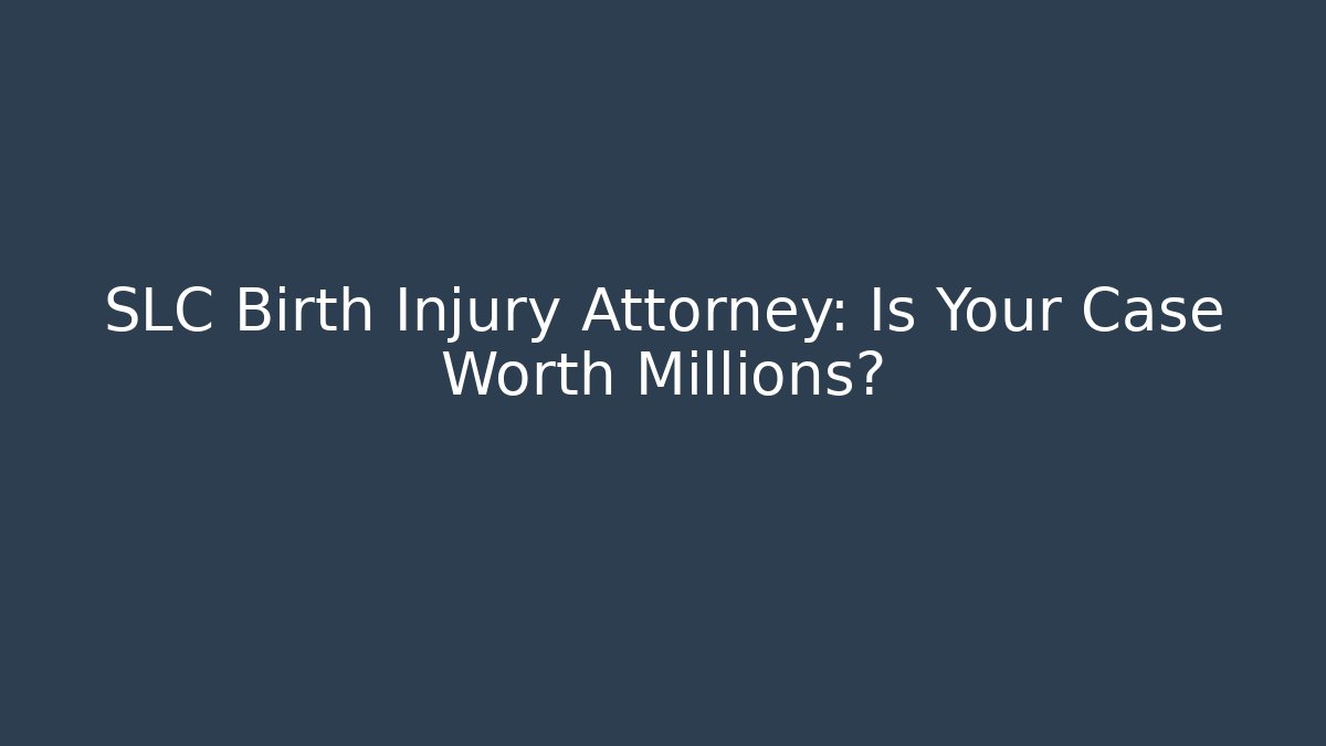 SLC Birth Injury Attorney: Is Your Case Worth Millions?