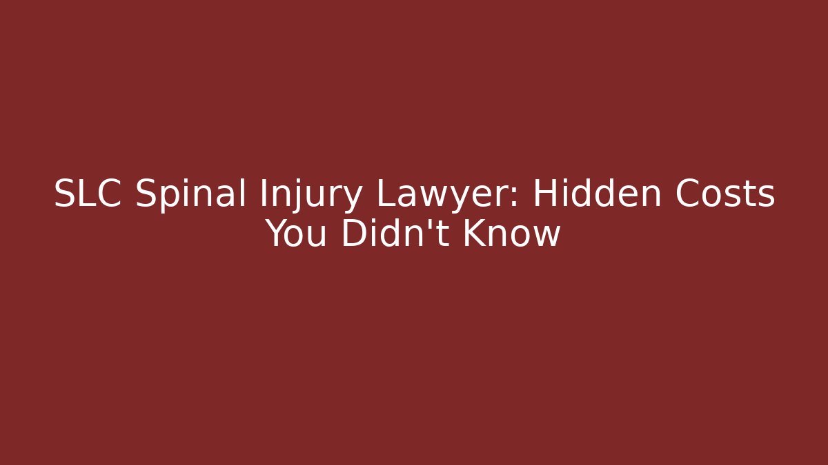 SLC Spinal Injury Lawyer: Hidden Costs You Didn’t Know